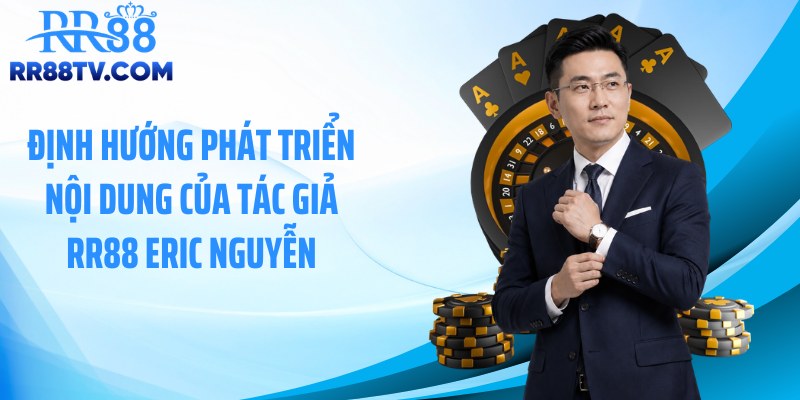 Định hướng phát triển nội dung của tác giả RR88 Eric Nguyễn